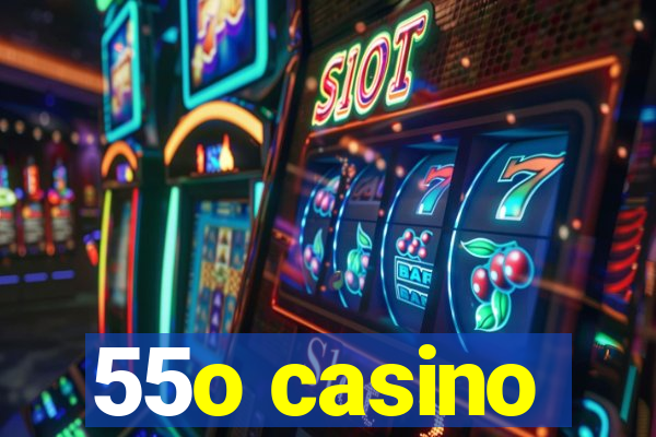 55o casino